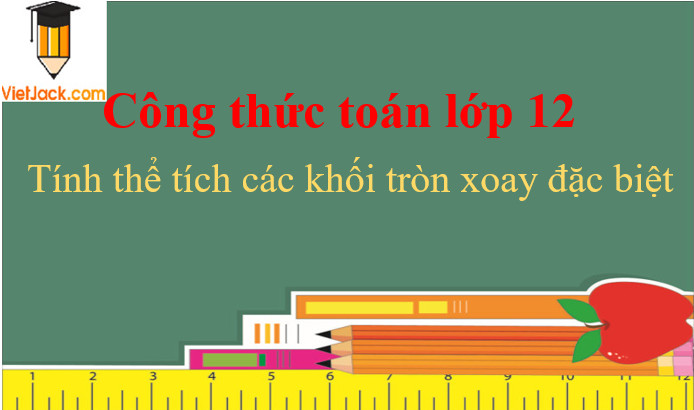 Công Thức Tính Thể Tích Các Khối Tròn Xoay Đặc Biệt: Hướng Dẫn Chi Tiết Cho Học Sinh Lớp 12 1 Công Thức Tính Thể Tích Các Khối Tròn Xoay Đặc Biệt: Hướng Dẫn Chi Tiết Cho Học Sinh Lớp 12