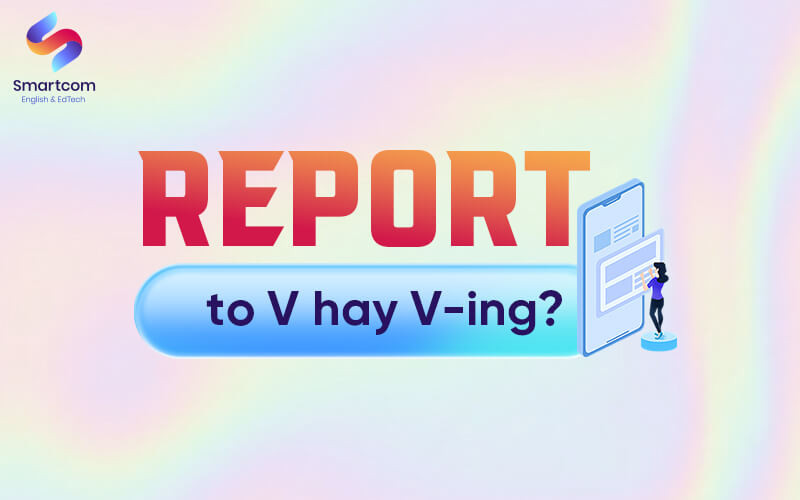 Minh họa sự khác biệt giữa Report to V và Report Ving