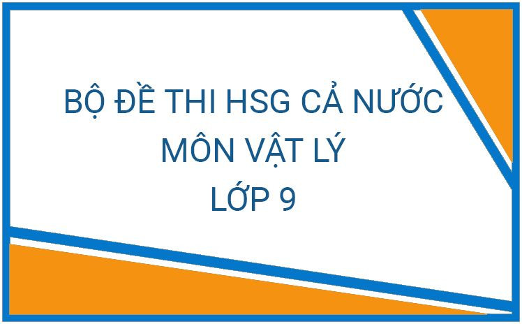 Bộ Đề Thi Chọn HSG Cấp Tỉnh Môn Vật Lý Lớp 9 Qua Các Năm (Có Đáp Án) - Phần 1 16 Bộ Đề Thi Chọn HSG Cấp Tỉnh Môn Vật Lý Lớp 9 Qua Các Năm (Có Đáp Án) – Phần 1