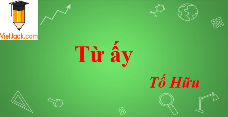 Phân tích Bài thơ “Từ Ấy” của Tố Hữu: Khúc Ca Thanh Niên Say Đắm Lý Tưởng Cách Mạng